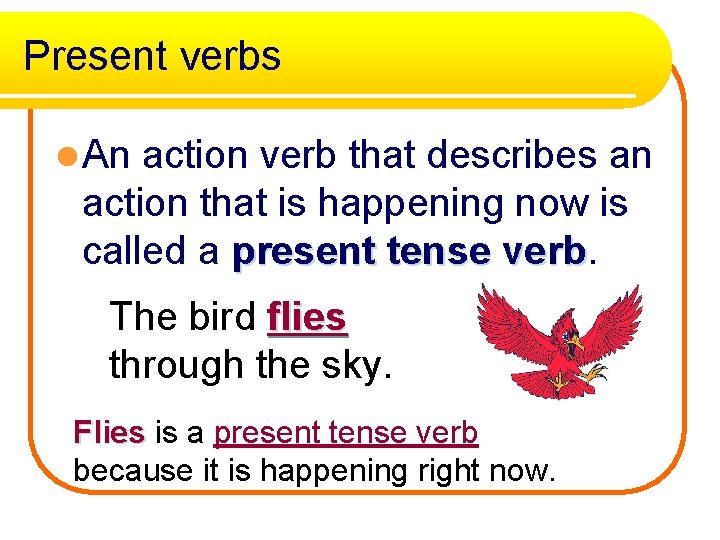 Present verbs l An action verb that describes an action that is happening now