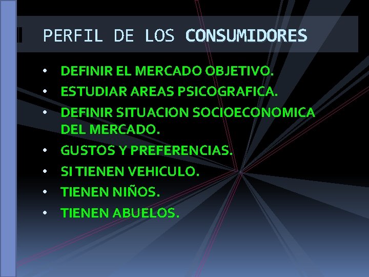 PERFIL DE LOS CONSUMIDORES • DEFINIR EL MERCADO OBJETIVO. • ESTUDIAR AREAS PSICOGRAFICA. •