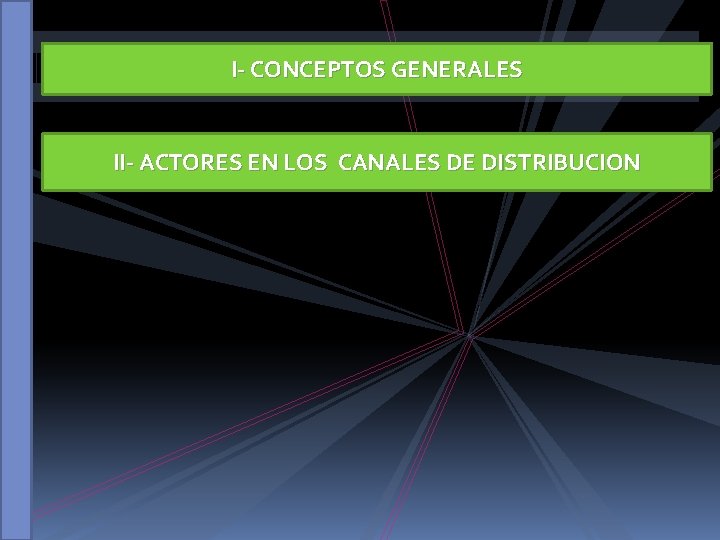 I- CONCEPTOS GENERALES II- ACTORES EN LOS CANALES DE DISTRIBUCION 