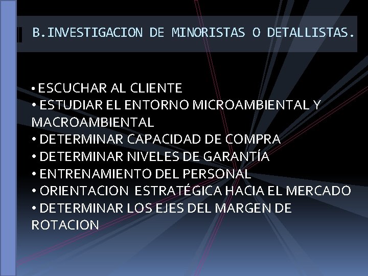 B. INVESTIGACION DE MINORISTAS O DETALLISTAS. • ESCUCHAR AL CLIENTE • ESTUDIAR EL ENTORNO