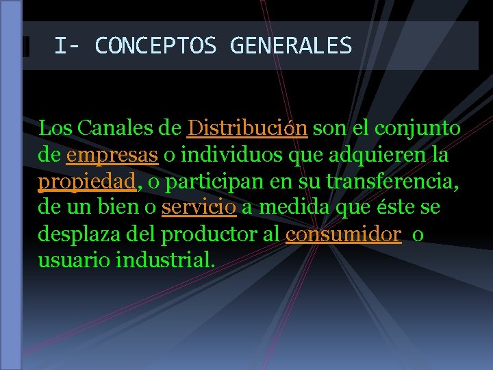 I- CONCEPTOS GENERALES Los Canales de Distribución son el conjunto de empresas o individuos