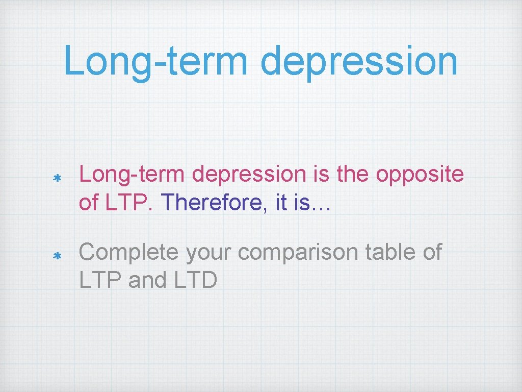 Long-term depression is the opposite of LTP. Therefore, it is… Complete your comparison table