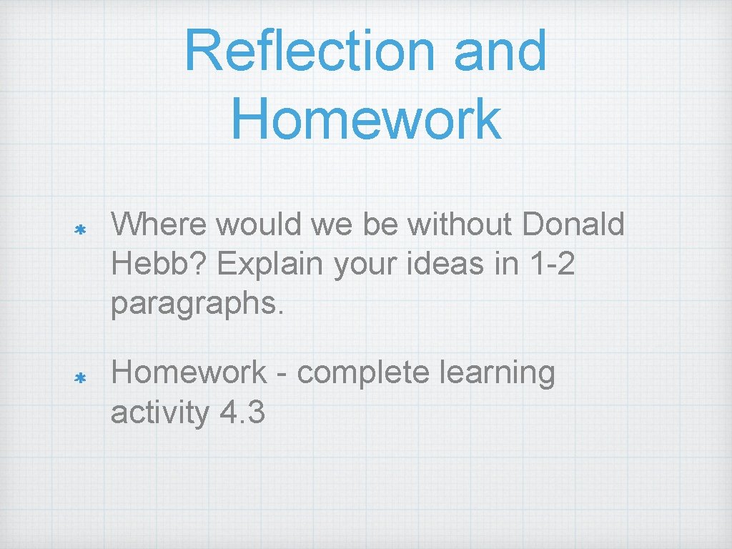 Reflection and Homework Where would we be without Donald Hebb? Explain your ideas in