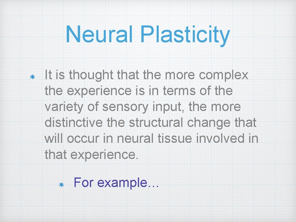 Neural Plasticity It is thought that the more complex the experience is in terms