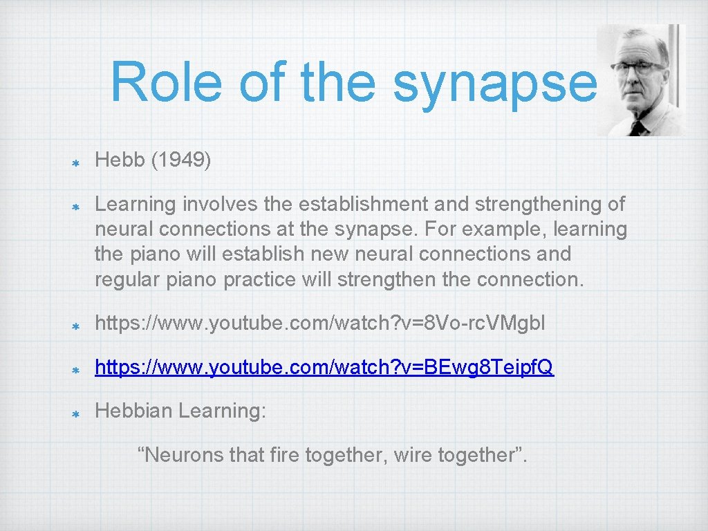 Role of the synapse Hebb (1949) Learning involves the establishment and strengthening of neural