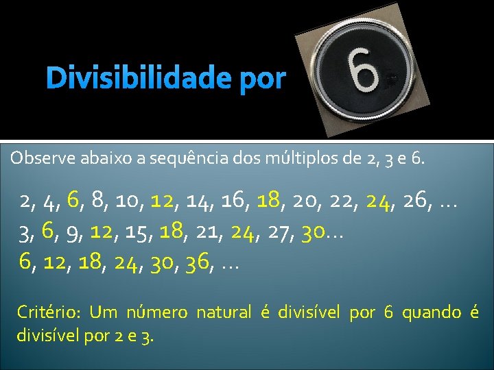 Divisibilidade por Observe abaixo a sequência dos múltiplos de 2, 3 e 6. 2,