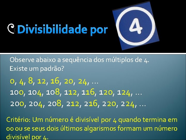 Divisibilidade por Observe abaixo a sequência dos múltiplos de 4. Existe um padrão? 0,