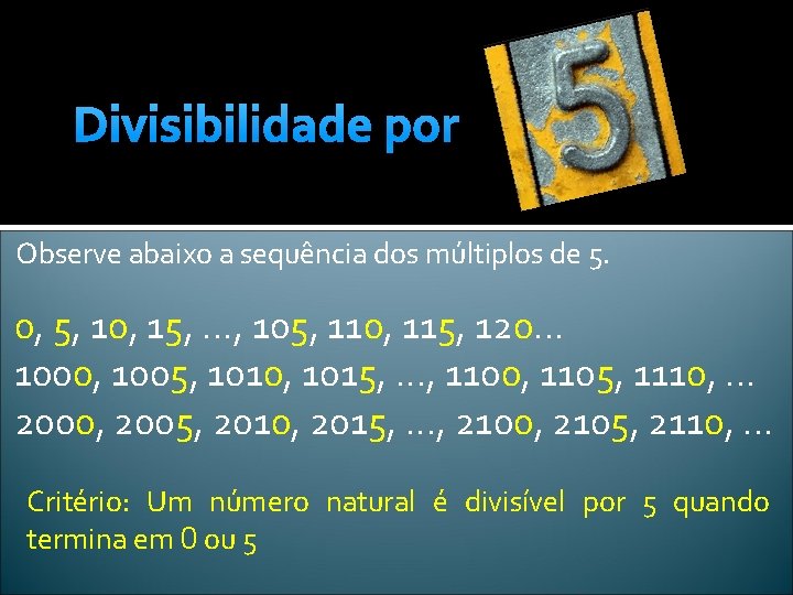 Divisibilidade por Observe abaixo a sequência dos múltiplos de 5. 0, 5, 10, 15,