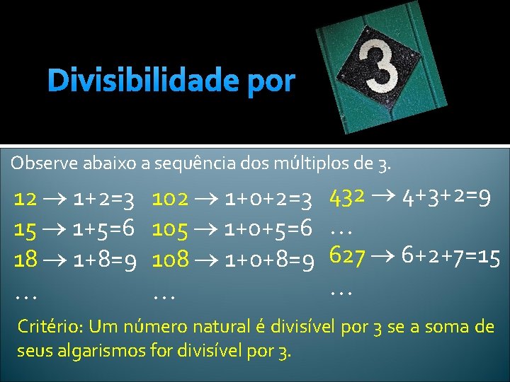 Divisibilidade por Observe abaixo a sequência dos múltiplos de 3. 12 1+2=3 15 1+5=6