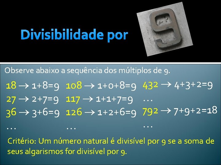 Divisibilidade por Observe abaixo a sequência dos múltiplos de 9. 18 1+8=9 27 2+7=9