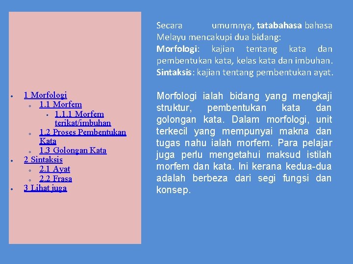 Secara umumnya, tatabahasa Melayu mencakupi dua bidang: Morfologi: kajian tentang kata dan pembentukan kata,