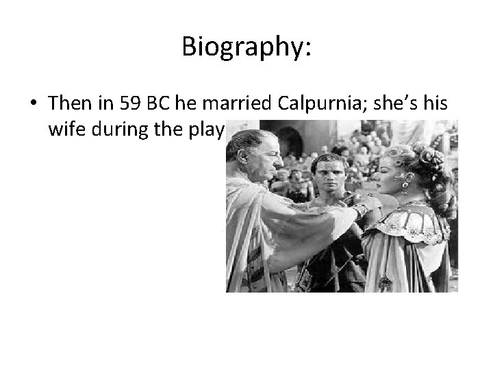 Biography: • Then in 59 BC he married Calpurnia; she’s his wife during the