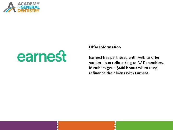 Offer Information Earnest has partnered with AGD to offer student loan refinancing to AGD