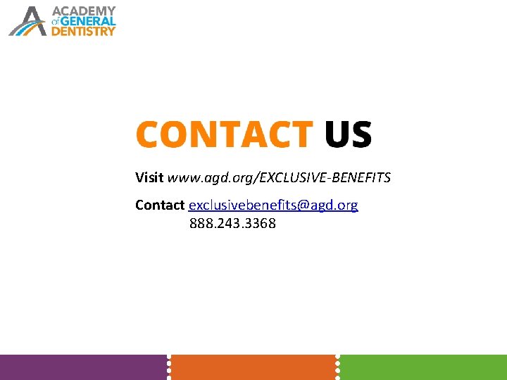 Visit www. agd. org/EXCLUSIVE-BENEFITS Contact exclusivebenefits@agd. org 888. 243. 3368 