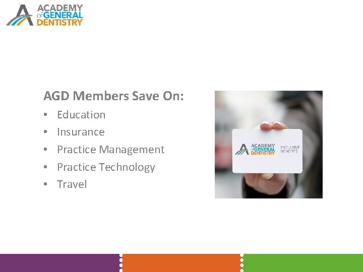 AGD Members Save On: • • • Education Insurance Practice Management Practice Technology Travel