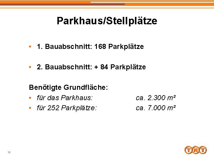 Parkhaus/Stellplätze • 1. Bauabschnitt: 168 Parkplätze • 2. Bauabschnitt: + 84 Parkplätze Benötigte Grundfläche: