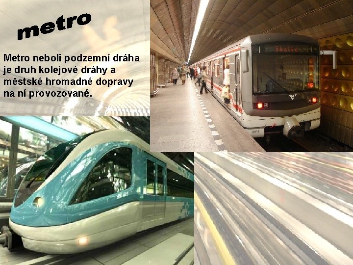 Metro neboli podzemní dráha je druh kolejové dráhy a městské hromadné dopravy na ní