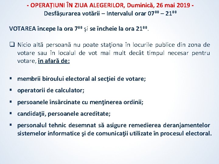- OPERAȚIUNI ÎN ZIUA ALEGERILOR, Duminică, 26 mai 2019 Desfășurarea votării – Intervalul orar - OPERAȚIUNI ÎN ZIUA ALEGERILOR, Duminică, 26 mai 2019 Desfășurarea votării – Intervalul orar