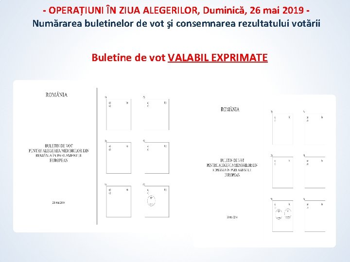 - OPERAȚIUNI ÎN ZIUA ALEGERILOR, Duminică, 26 mai 2019 Numărarea buletinelor de vot şi - OPERAȚIUNI ÎN ZIUA ALEGERILOR, Duminică, 26 mai 2019 Numărarea buletinelor de vot şi