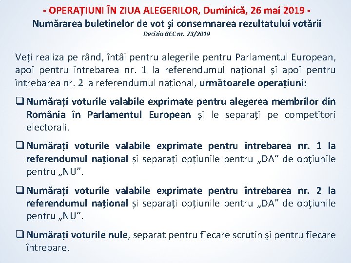- OPERAȚIUNI ÎN ZIUA ALEGERILOR, Duminică, 26 mai 2019 Numărarea buletinelor de vot şi - OPERAȚIUNI ÎN ZIUA ALEGERILOR, Duminică, 26 mai 2019 Numărarea buletinelor de vot şi