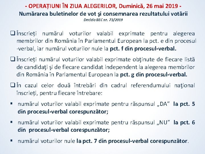 - OPERAȚIUNI ÎN ZIUA ALEGERILOR, Duminică, 26 mai 2019 Numărarea buletinelor de vot şi - OPERAȚIUNI ÎN ZIUA ALEGERILOR, Duminică, 26 mai 2019 Numărarea buletinelor de vot şi