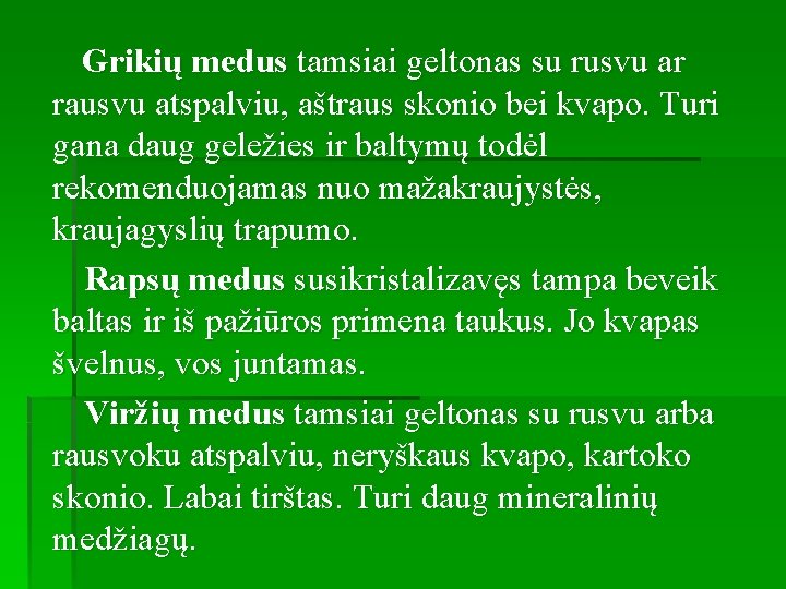  Grikių medus tamsiai geltonas su rusvu ar rausvu atspalviu, aštraus skonio bei kvapo.