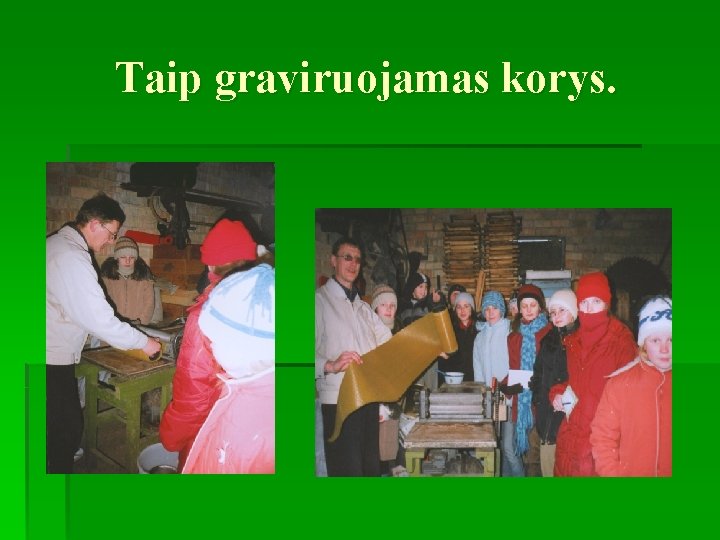 Taip graviruojamas korys. 