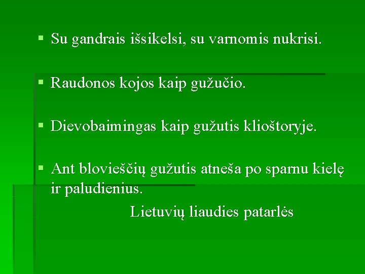 § Su gandrais išsikelsi, su varnomis nukrisi. § Raudonos kojos kaip gužučio. § Dievobaimingas