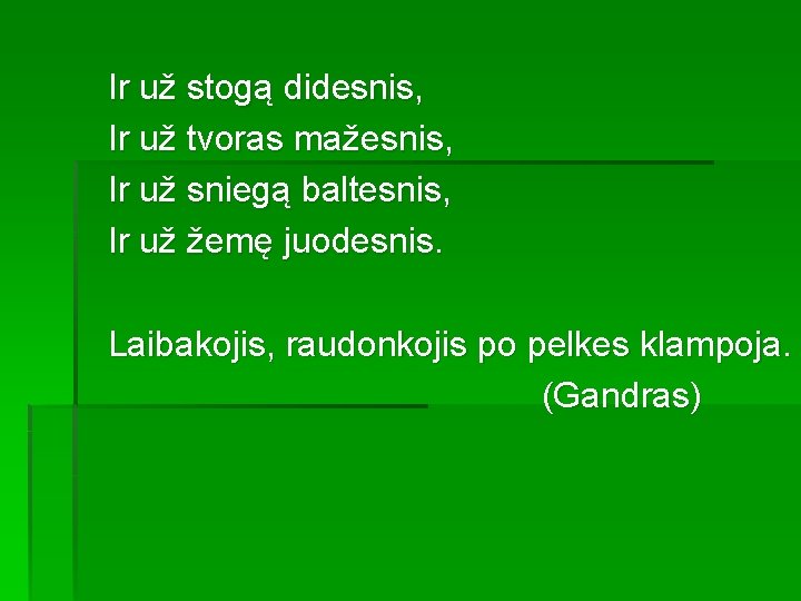 Ir už stogą didesnis, Ir už tvoras mažesnis, Ir už sniegą baltesnis, Ir už