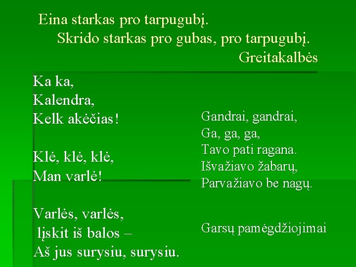  Eina starkas pro tarpugubį. Skrido starkas pro gubas, pro tarpugubį. Greitakalbės Ka ka,