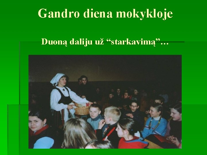 Gandro diena mokykloje Duoną daliju už “starkavimą”… 