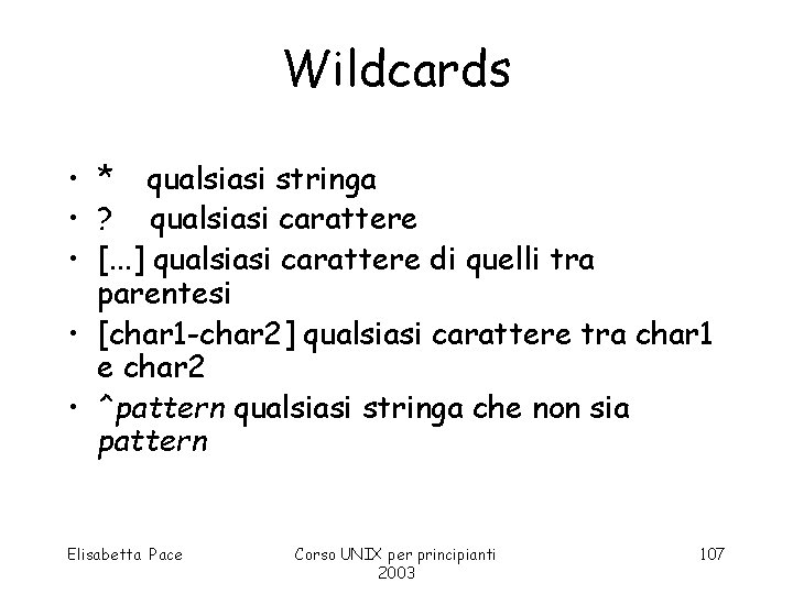 Wildcards • * qualsiasi stringa • ? qualsiasi carattere • [. . . ]