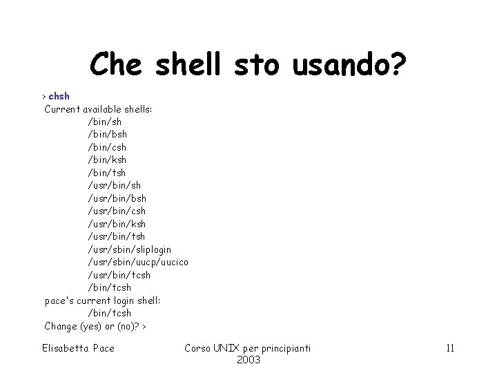 Che shell sto usando? > chsh Current available shells: /bin/sh /bin/bsh /bin/csh /bin/ksh /bin/tsh