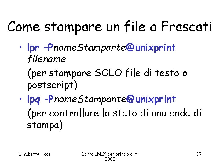 Come stampare un file a Frascati • lpr –Pnome. Stampante@unixprint filename (per stampare SOLO