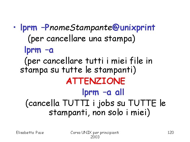  • lprm –Pnome. Stampante@unixprint (per cancellare una stampa) lprm –a (per cancellare tutti