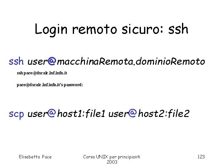 Login remoto sicuro: ssh user@macchina. Remota. dominio. Remoto ssh pace@dxcalc. lnf. infn. it's password: