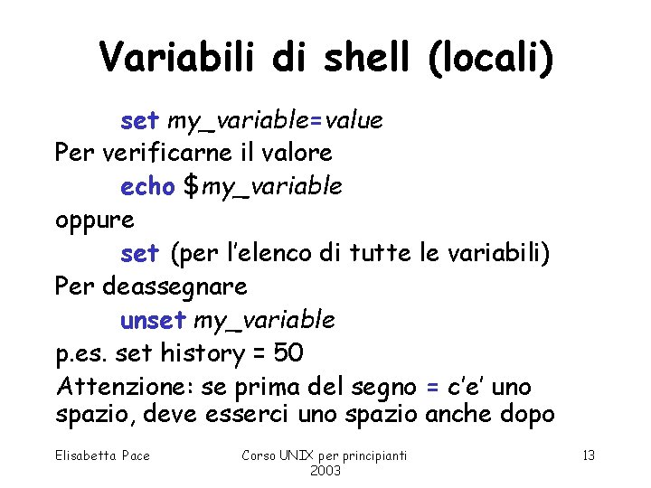 Variabili di shell (locali) set my_variable=value Per verificarne il valore echo $my_variable oppure set