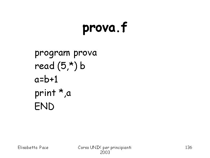 prova. f program prova read (5, *) b a=b+1 print *, a END Elisabetta