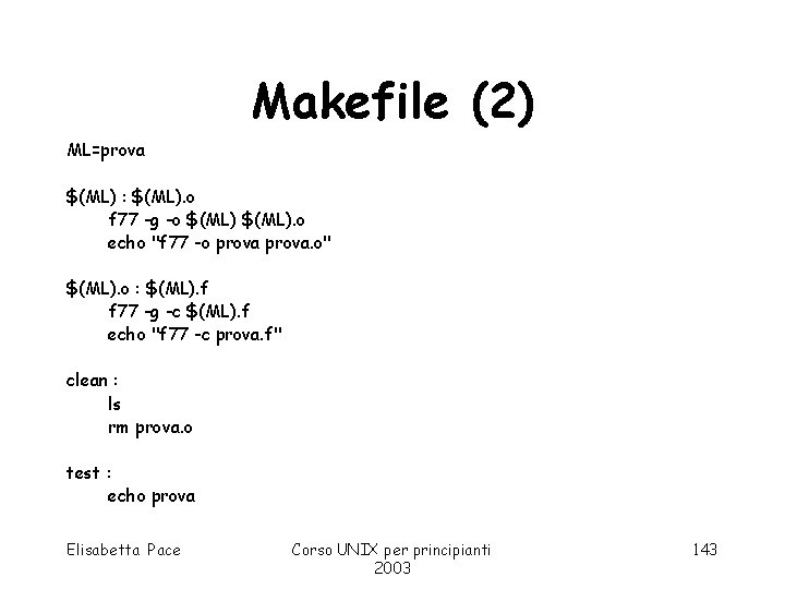 Makefile (2) ML=prova $(ML) : $(ML). o f 77 -g -o $(ML). o echo
