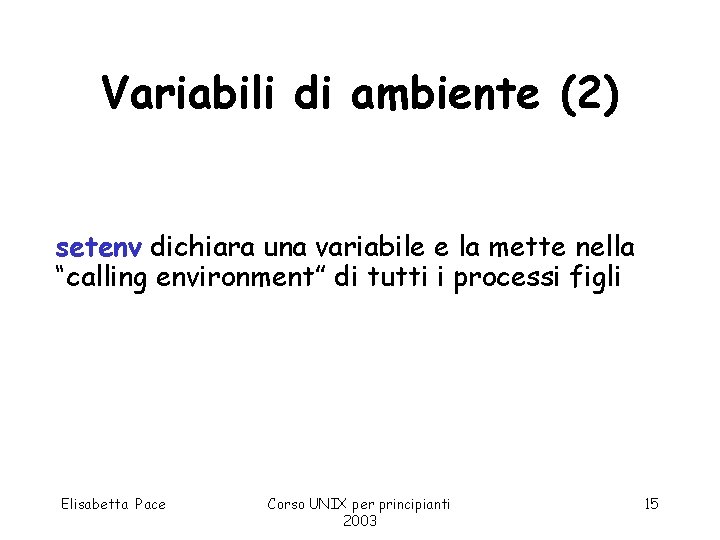 Variabili di ambiente (2) setenv dichiara una variabile e la mette nella “calling environment”