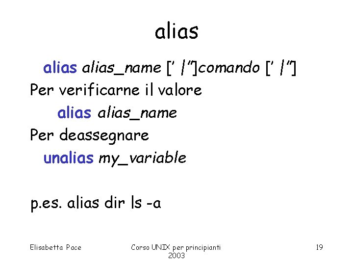 alias_name [’ |”]comando [’ |”] Per verificarne il valore alias_name Per deassegnare unalias my_variable