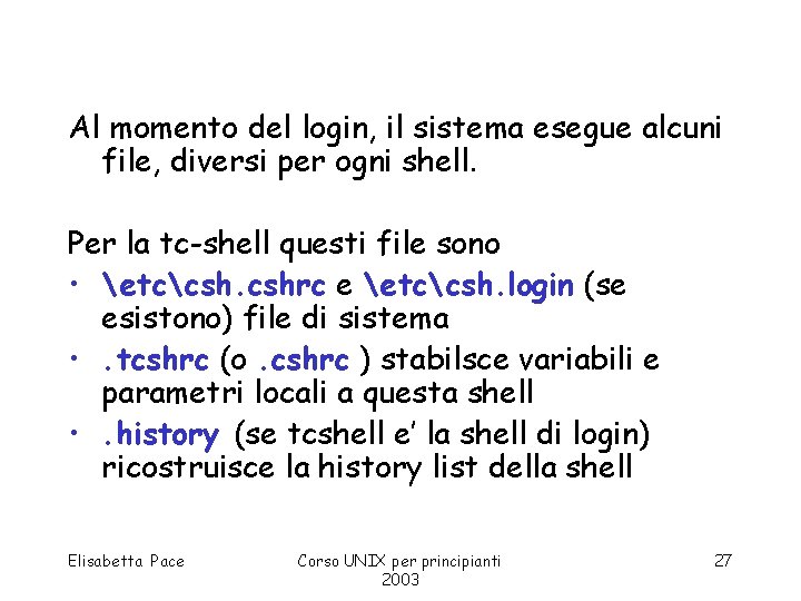 Al momento del login, il sistema esegue alcuni file, diversi per ogni shell. Per