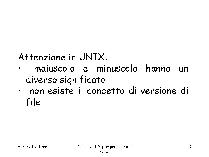 Attenzione in UNIX: • maiuscolo e minuscolo hanno un diverso significato • non esiste