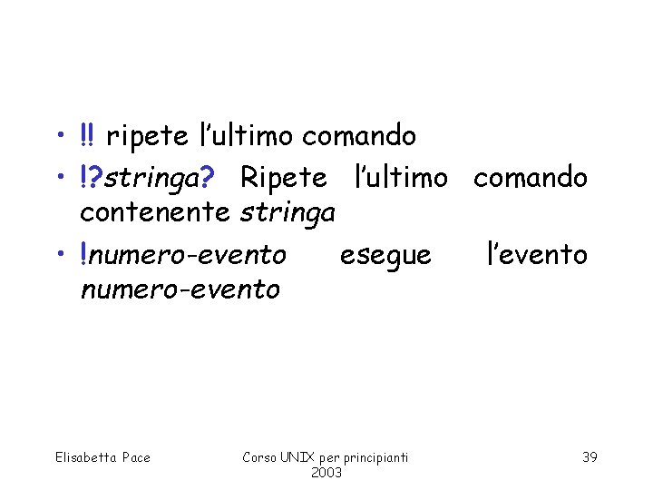  • !! ripete l’ultimo comando • !? stringa? Ripete l’ultimo comando contenente stringa