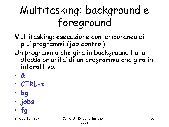 Multitasking: background e foreground Multitasking: esecuzione contemporanea di piu’ programmi (job control). Un programma