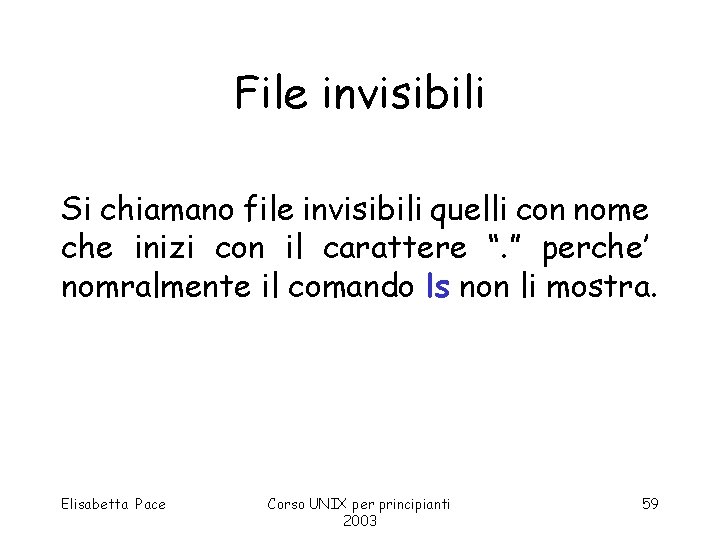 File invisibili Si chiamano file invisibili quelli con nome che inizi con il carattere