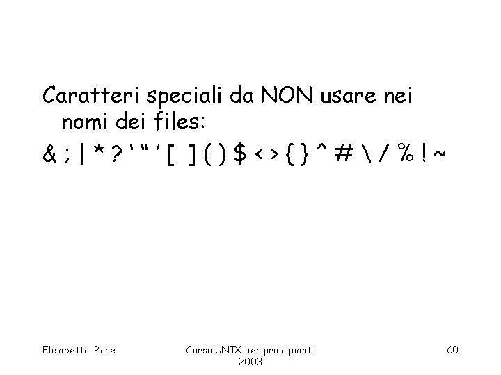 Caratteri speciali da NON usare nei nomi dei files: &; |*? ‘“’[ ]()$<>{}^#/%!~ Elisabetta
