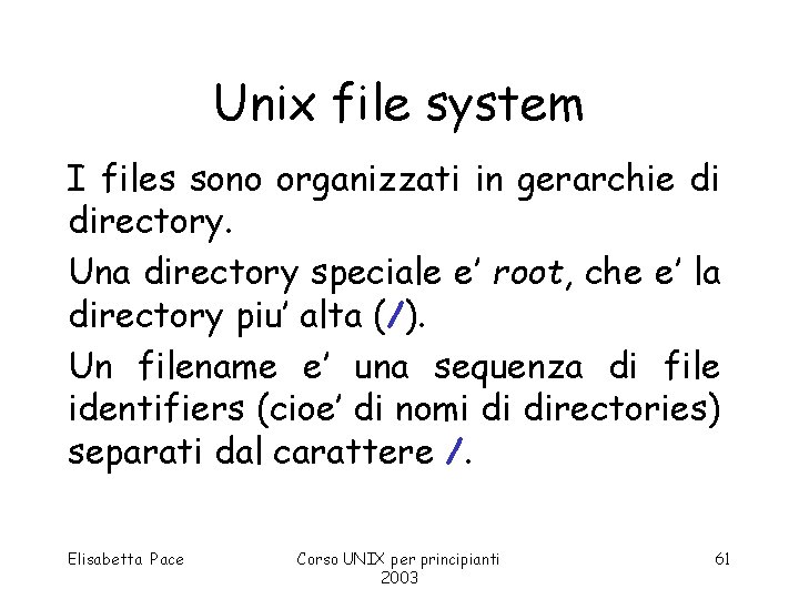Unix file system I files sono organizzati in gerarchie di directory. Una directory speciale