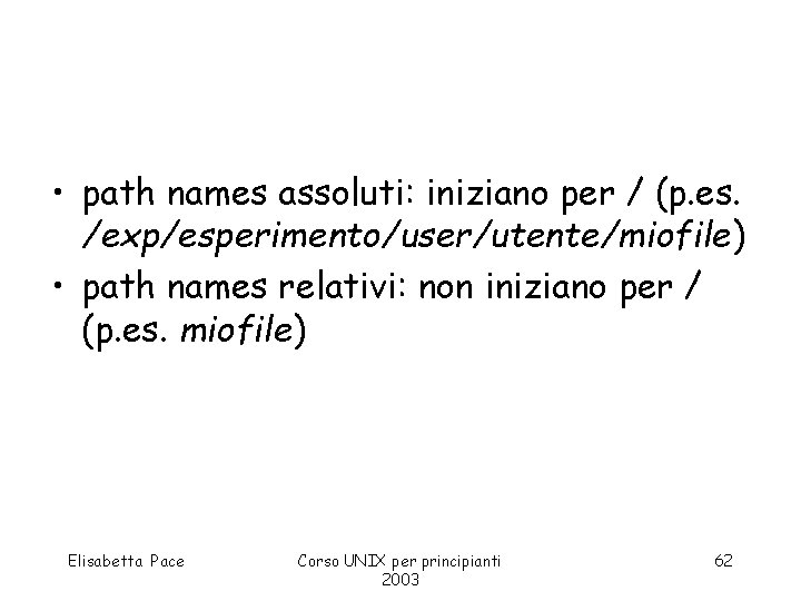  • path names assoluti: iniziano per / (p. es. /exp/esperimento/user/utente/miofile) • path names