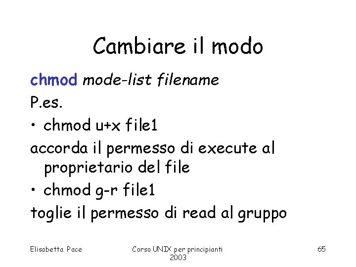 Cambiare il modo chmod mode-list filename P. es. • chmod u+x file 1 accorda